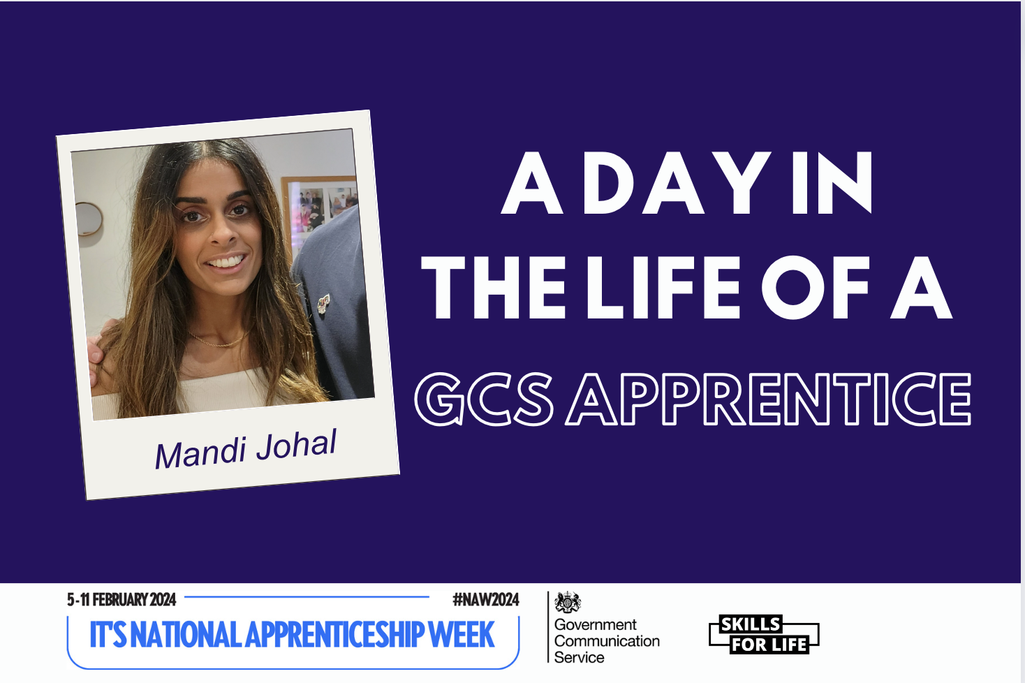 Bright blue text reads: It’s National Apprenticeship Week! 5 - 11 February 2024. The hashtag is: NAW2024. A white GCS logo is in the bottom left, along with the Skills for Life logo which is black. In the bottom right corner is a polaroid photo which has the caption: Mandi Johal, current GCS Apprentice.