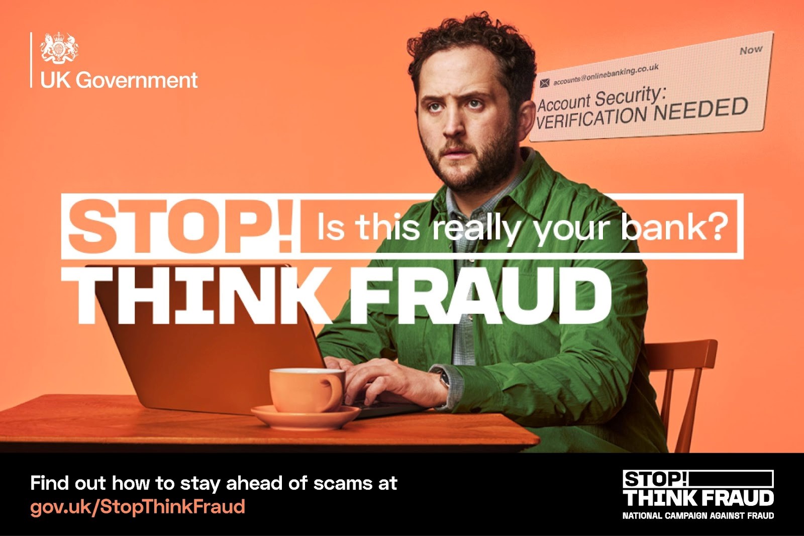 A man is stitting at a table with his laptop and coffee over him is the campaign slogan ' Stop! Is this really your bank? Think Fraud'. Underneath there is text saying 