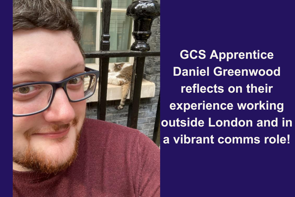 Photo Daniel Greenwood outside No 10 Downing Street with Larry the cat in the background. Text beside photo reads: GCS Apprentice Daniel Greenwood reflects on their experience working outside London and in a vibrant comms role!